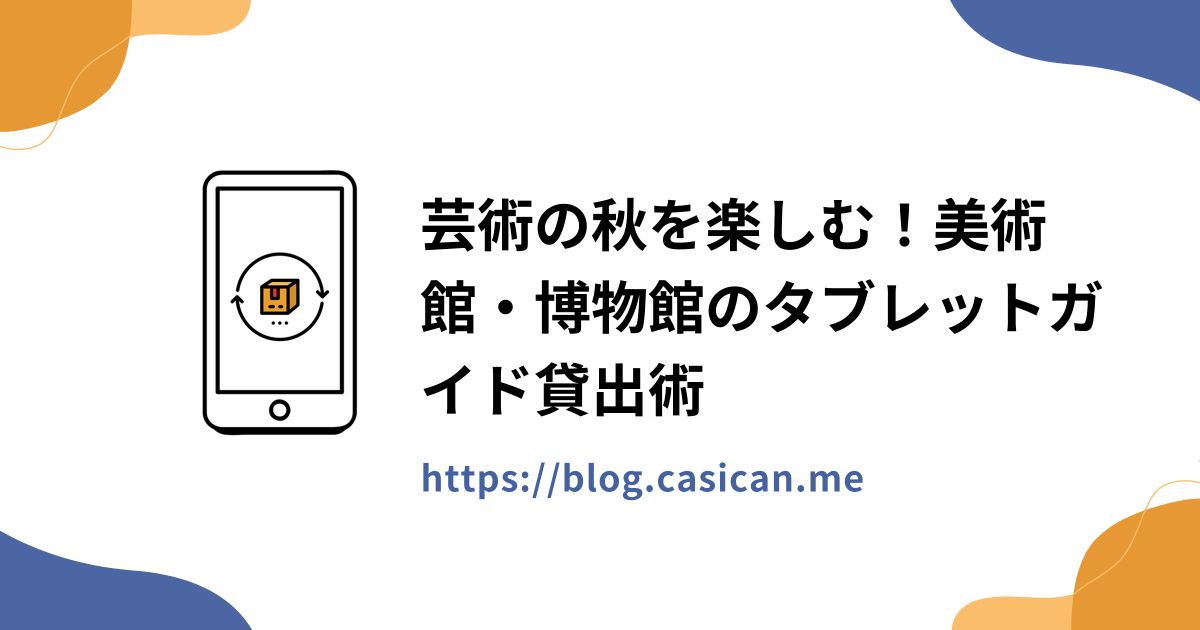 芸術の秋を楽しむ！美術館・博物館のタブレットガイド貸出術