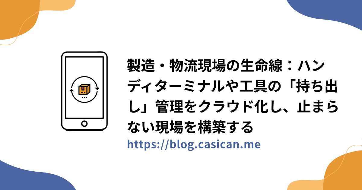 製造・物流現場の生命線：ハンディターミナルや工具の「持ち出し」管理をクラウド化し、止まらない現場を構築する