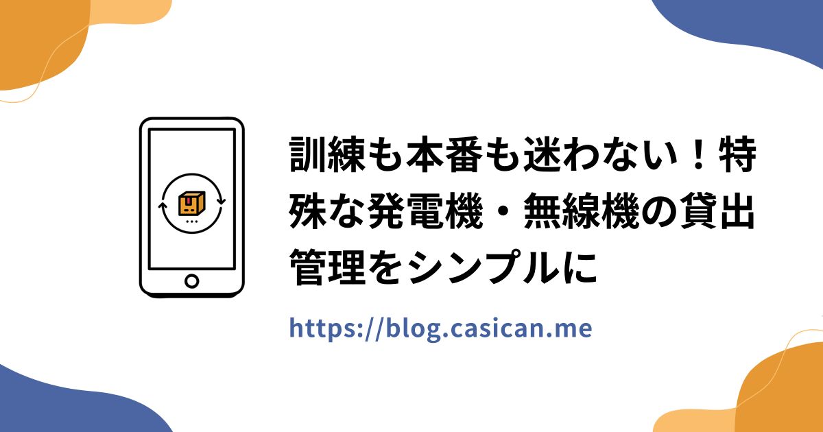 訓練も本番も迷わない！特殊な発電機・無線機の貸出管理をシンプルに