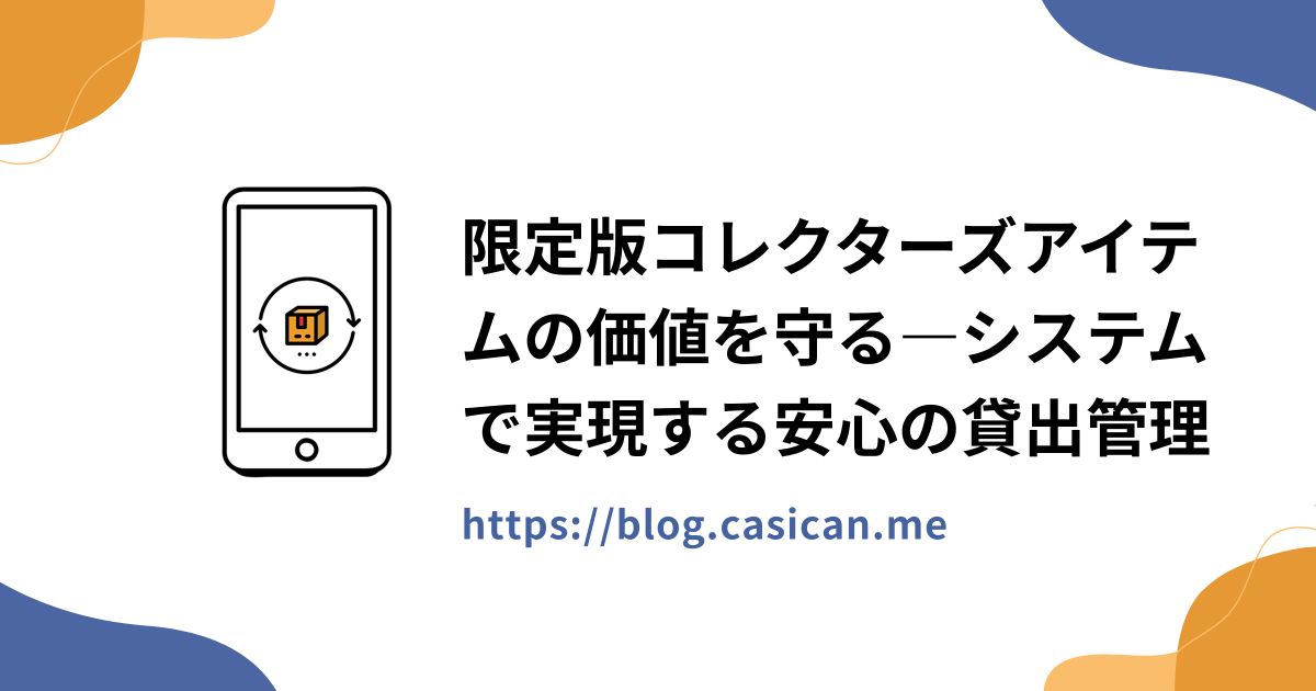 限定版コレクターズアイテムの価値を守る―システムで実現する安心の貸出管理